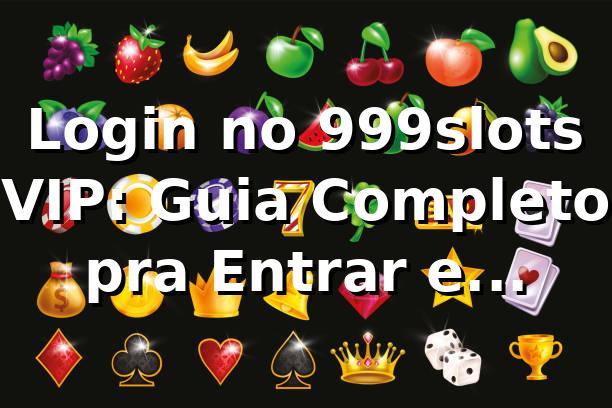 Login no 999slots VIP: Guia Completo pra Entrar e Aproveitar Tudo 🎰