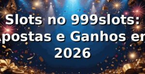 Slots no 999slots: Apostas e Ganhos em 2026 🎰